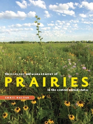 The Ecology and Management of Prairies in the Central United States by Chris Helzer