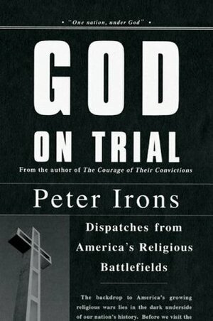 God on Trial: Dispatches from America's Religious Battlefields by Peter Irons