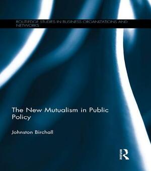 The New Mutualism in Public Policy by Johnston Birchall