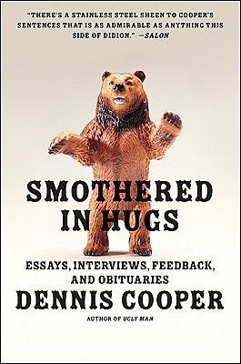 Smothered in Hugs: Essays, Interviews, Feedback, and Obituaries by Dennis Cooper