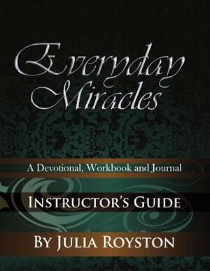 Everyday Miracles Instructor's Guide by Julia a. Royston