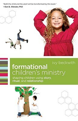 Formational Children's Ministry: Shaping Children Using Story, Ritual, and Relationship by Ivy Beckwith