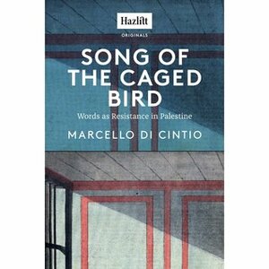 Song of the Caged Bird: Words as Resistance in Palestine by Marcello Di Cintio