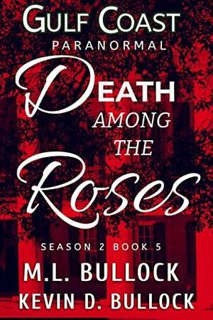 Death Among the Roses (Gulf Coast Paranormal Season Two Series Book 5) by M.L. Bullock, Kevin D. Bullock