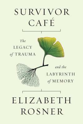 Survivor Cafe: The Legacy of Trauma and the Labyrinth of Memory by Elizabeth Rosner