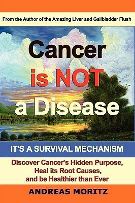 Cancer Is Not a Disease - It's a Survival Mechanism by Andreas Moritz