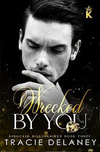 Wrecked By You: A Tortured Hero Billionaire Romance by Tracie Delaney