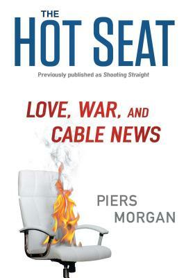 Hot Seat: Love, War, and Cable News by Piers Morgan