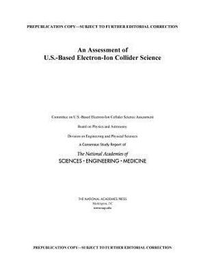 An Assessment of U.S.-Based Electron-Ion Collider Science by Division on Engineering and Physical Sci, Board on Physics and Astronomy, National Academies of Sciences Engineeri