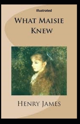 What Maisie Knew Illustrated by Henry James