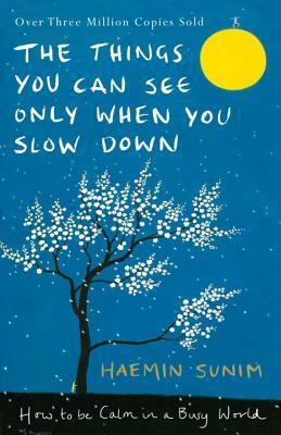 The Things You Can See Only When You Slow Down: How to be Calm in a Busy World by Haemin Sunim