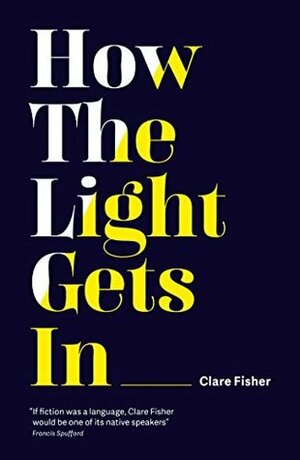 How The Light Gets In by Clare Fisher