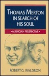 Thomas Merton in Search of His Soul: A Jungian Perspective by Robert G. Waldron