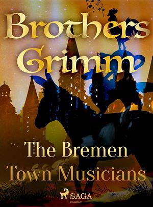 The Bremen Town Musicians by Jacob Grimm, Wilhelm Grimm