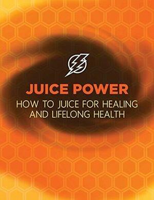 Juice Power: How to Juice for Healing and Lifelong Health by Mike Cernovich