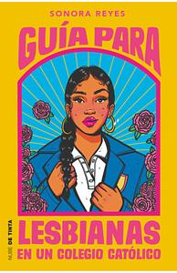 Guía para lesbianas en un colegio católico by Sonora Reyes