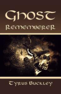 Ghost Rememberer by Tyrus Buckley