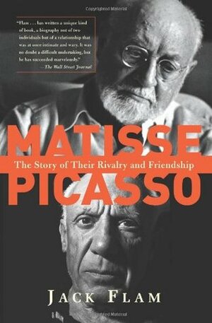 Matisse and Picasso: The Story of Their Rivalry and Friendship by Jack Flam
