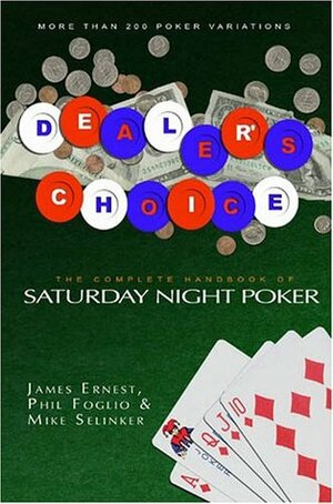 Dealer's Choice: The Complete Handbook to Saturday Night Poker by Phil Foglio, Mike Selinker, James Ernest