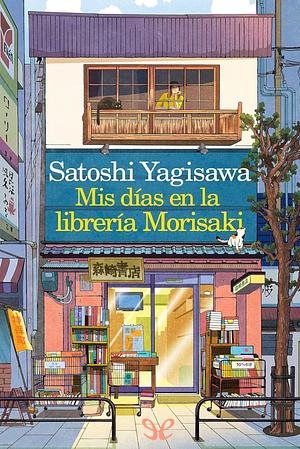 Mis días en la librería Morisaki by Satoshi Yagisawa