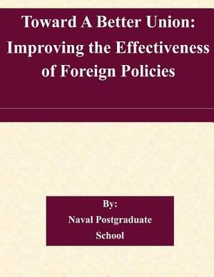 Toward A Better Union: Improving the Effectiveness of Foreign Policies by Naval Postgraduate School