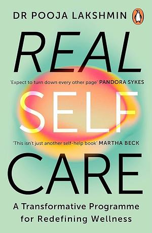 Real Self Care: A Transformation Programme for Redefining Wellness  by Pooja Lakshmin
