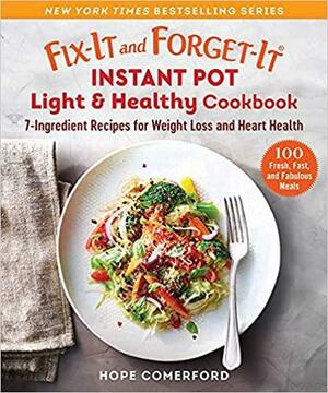 Fix-It and Forget-It Instant Pot Light & Healthy Cookbook: 7-Ingredient Recipes for Weight Loss and Heart Health by Hope Comerford