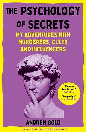 The Psychology of Secrets: My Adventures with Murderers, Cults and Influencers by Andrew Gold