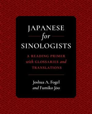 Japanese for Sinologists: A Reading Primer with Glossaries and Translations by Joshua A. Fogel, Fumiko Joo