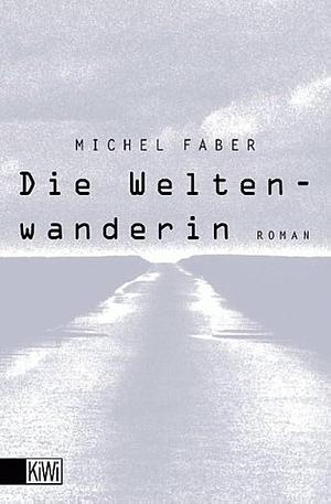 Die Weltenwanderin. by Michel Faber, Michel Faber