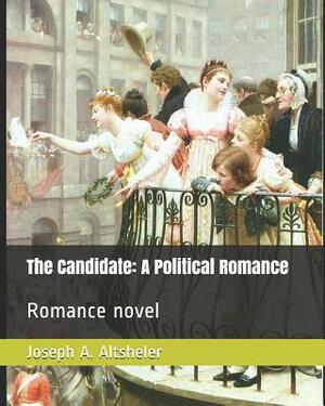 The Candidate: A Political Romance: Romance Novel by Joseph a. Altsheler