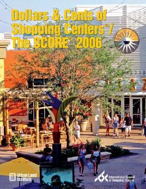 Dollars & Cents of Shopping Centers(r)/The Score(r) 2006 by Urban Land Institute