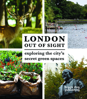London Out of Sight: Exploring the City's Secret Green Spaces by 