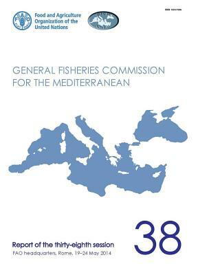 Fao General Fisheries Commission for the Mediterranean Report of the Thirty-Eighth Session, Fao Headquarters, Rome, Italy 19-24 May 2014: Gfcm Report by 