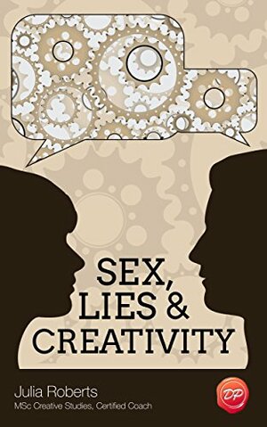 Sex, Lies & Creativity: Improve Innovation Skills And Enhance Innovation Culture By Understanding Gender Diversity & Creative Thinking by Julia Roberts