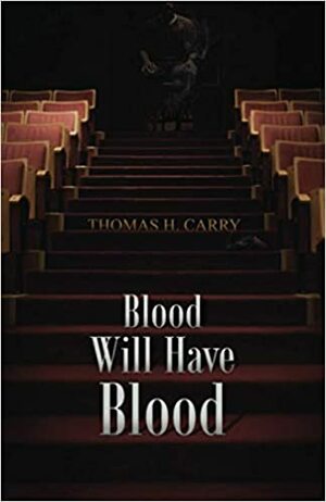 Blood Will Have Blood by Thomas H. Carry, Thomas H. Carry