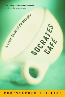 Socrates Cafe: A Fresh Taste of Philosophy by Christopher Phillips