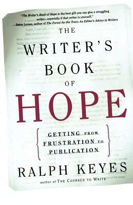 The Writer's Book of Hope: Getting from Frustration to Publication by Ralph Keyes