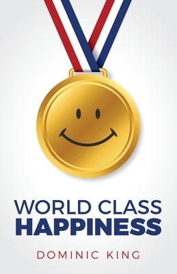 World Class Happiness by Dominic King