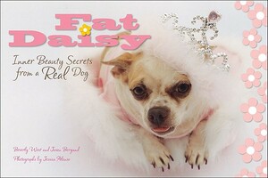 Fat Daisy: Inner Beauty Secrets from a Real Dog by Beverly West