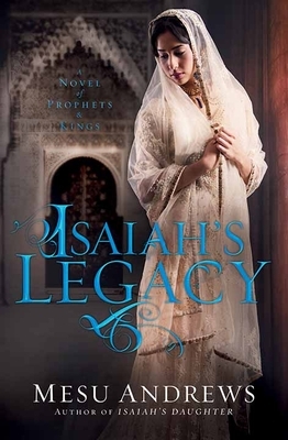 Isaiah's Legacy: A Novel of Prophets and Kings by Mesu Andrews