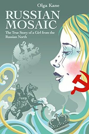 RUSSIAN MOSAIC: The True Story of a Girl from the Russian North by Olga Kane, Judy Goldman