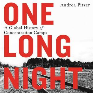 One Long Night: A Global History of Concentration Camps by 