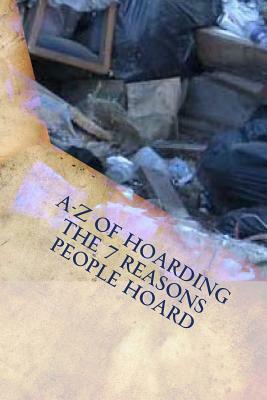 A-Z of Hoarding: the 7 Reasons People Hoard by Laura Cochran