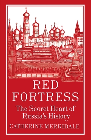 Red Fortress: The Secret Heart of Russia's History by Catherine Merridale