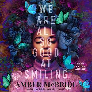 We Are All So Good at Smiling by Amber McBride