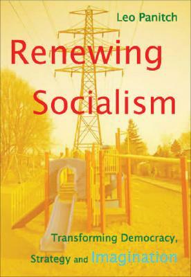 Renewing Socialism: Transforming Democracy, Strategy and Imagination by Leo Panitch