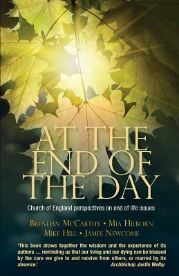 At the End of the Day: Church of England Perspectives on End of Life Issues by Mia Hilborn, Brendan McCarthy, James Newcome