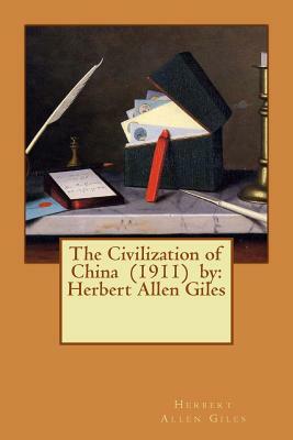 The Civilization of China (1911) by: Herbert Allen Giles by Herbert Allen Giles