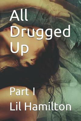 All Drugged Up: Part I by Lil Hamilton